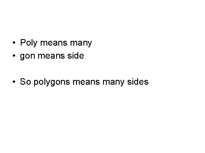  • Poly means many • gon means side • So polygons means many
