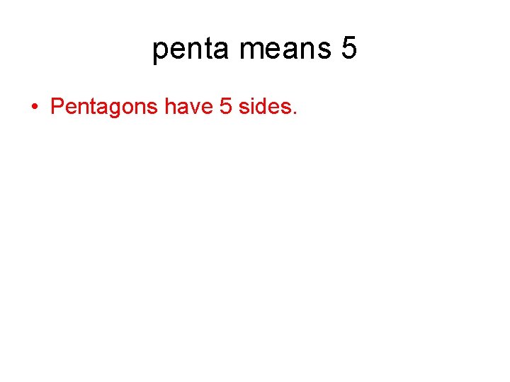 penta means 5 • Pentagons have 5 sides. 