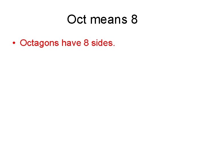 Oct means 8 • Octagons have 8 sides. 