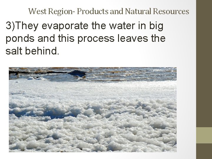 West Region- Products and Natural Resources 3)They evaporate the water in big ponds and