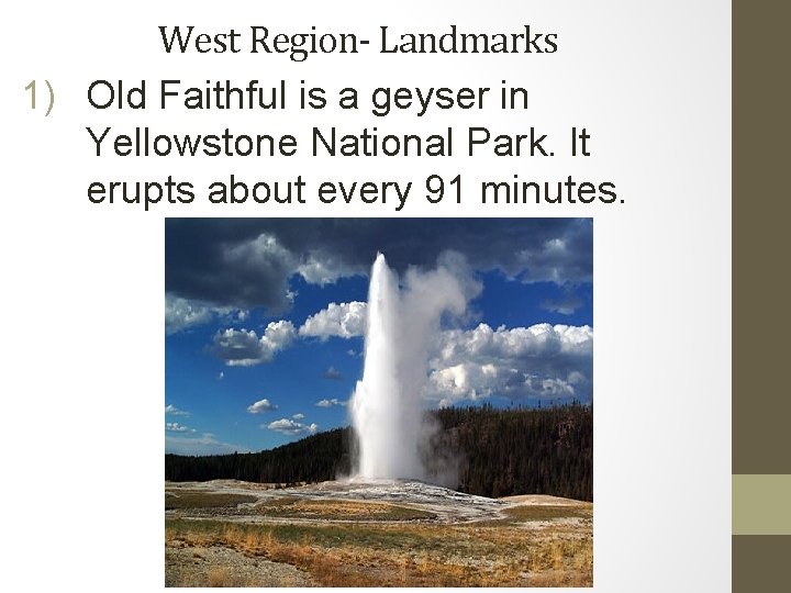 West Region- Landmarks 1) Old Faithful is a geyser in Yellowstone National Park. It