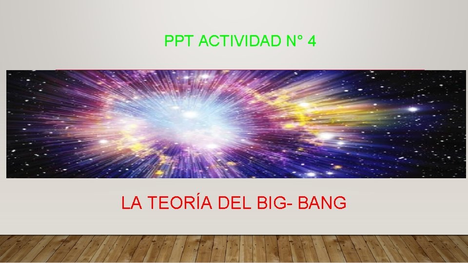 PPT ACTIVIDAD N° 4 LA TEORÍA DEL BIG- BANG 