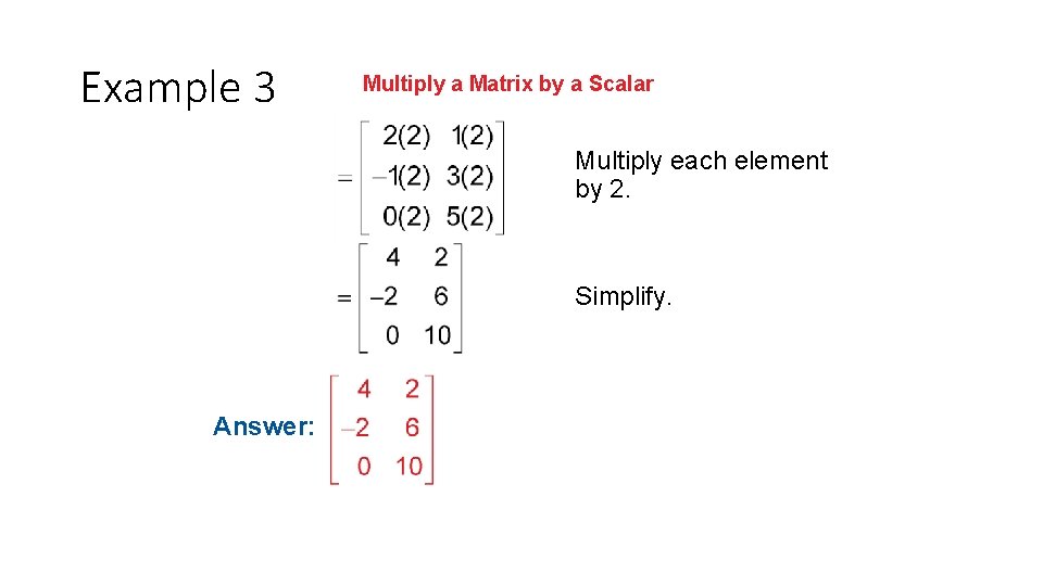 Example 3 Multiply a Matrix by a Scalar Multiply each element by 2. Simplify.
