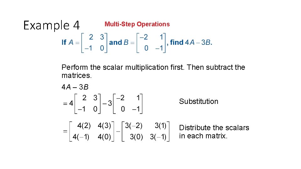 Example 4 Multi-Step Operations Perform the scalar multiplication first. Then subtract the matrices. 4