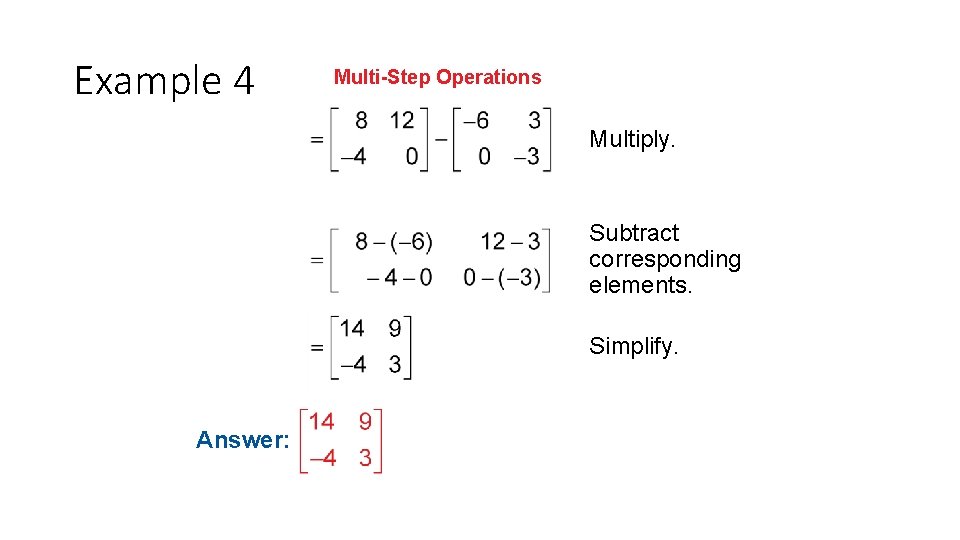 Example 4 Multi-Step Operations Multiply. Subtract corresponding elements. Simplify. Answer: 