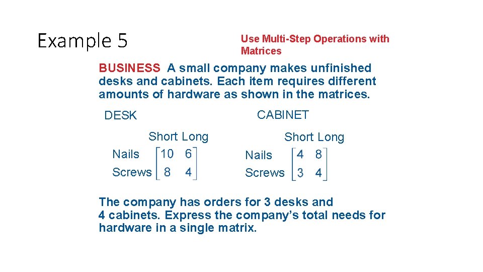 Example 5 Use Multi-Step Operations with Matrices BUSINESS A small company makes unfinished desks