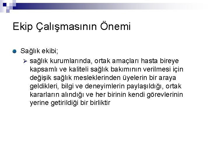 Ekip Çalışmasının Önemi Sağlık ekibi; Ø sağlık kurumlarında, ortak amaçları hasta bireye kapsamlı ve