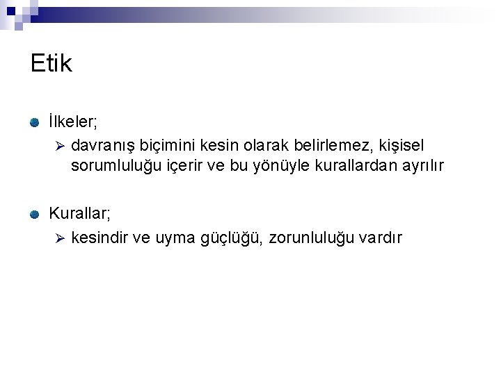 Etik İlkeler; Ø davranış biçimini kesin olarak belirlemez, kişisel sorumluluğu içerir ve bu yönüyle