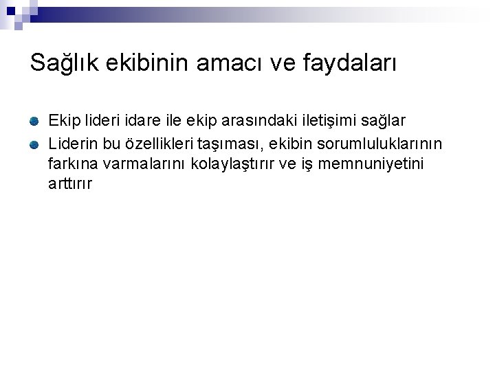 Sağlık ekibinin amacı ve faydaları Ekip lideri idare ile ekip arasındaki iletişimi sağlar Liderin