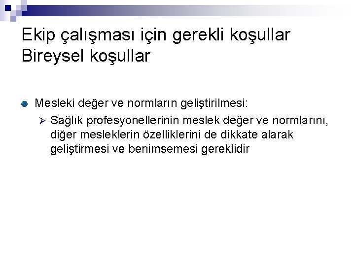 Ekip çalışması için gerekli koşullar Bireysel koşullar Mesleki değer ve normların geliştirilmesi: Ø Sağlık