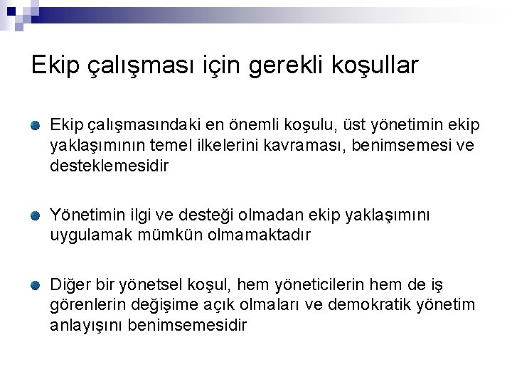 Ekip çalışması için gerekli koşullar Ekip çalışmasındaki en önemli koşulu, üst yönetimin ekip yaklaşımının