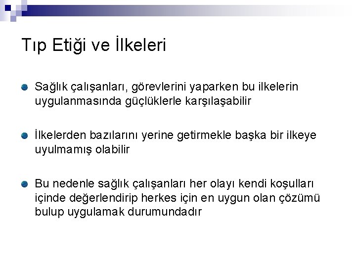 Tıp Etiği ve İlkeleri Sağlık çalışanları, görevlerini yaparken bu ilkelerin uygulanmasında güçlüklerle karşılaşabilir İlkelerden