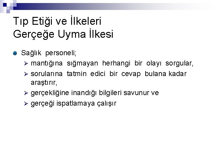 Tıp Etiği ve İlkeleri Gerçeğe Uyma İlkesi Sağlık personeli; Ø mantığına sığmayan herhangi bir