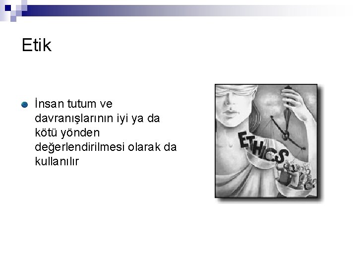 Etik İnsan tutum ve davranışlarının iyi ya da kötü yönden değerlendirilmesi olarak da kullanılır