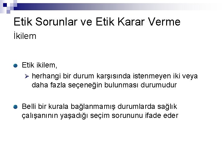 Etik Sorunlar ve Etik Karar Verme İkilem Etik ikilem, Ø herhangi bir durum karşısında