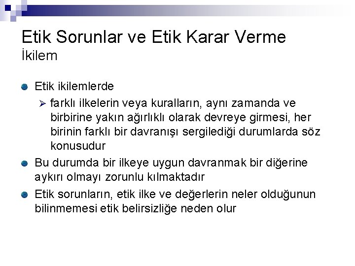 Etik Sorunlar ve Etik Karar Verme İkilem Etik ikilemlerde Ø farklı ilkelerin veya kuralların,