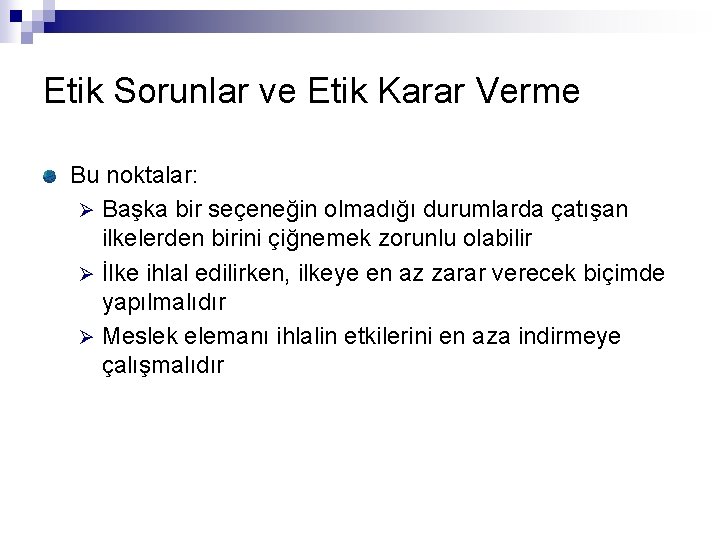 Etik Sorunlar ve Etik Karar Verme Bu noktalar: Ø Başka bir seçeneğin olmadığı durumlarda