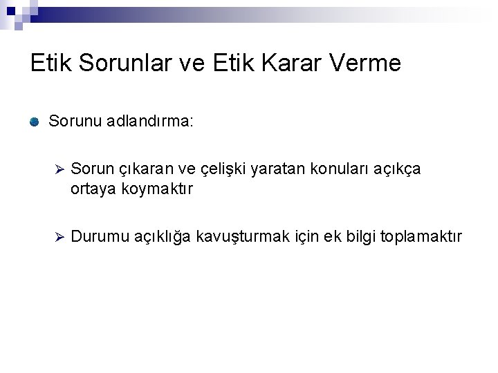 Etik Sorunlar ve Etik Karar Verme Sorunu adlandırma: Ø Sorun çıkaran ve çelişki yaratan