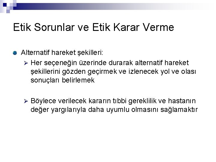 Etik Sorunlar ve Etik Karar Verme Alternatif hareket şekilleri: Ø Her seçeneğin üzerinde durarak