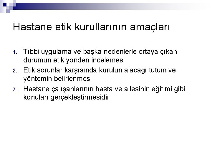 Hastane etik kurullarının amaçları 1. 2. 3. Tıbbi uygulama ve başka nedenlerle ortaya çıkan