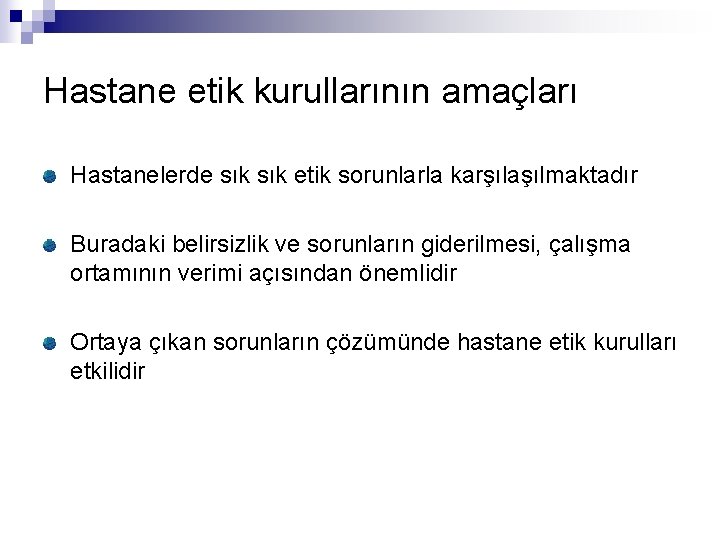 Hastane etik kurullarının amaçları Hastanelerde sık etik sorunlarla karşılaşılmaktadır Buradaki belirsizlik ve sorunların giderilmesi,