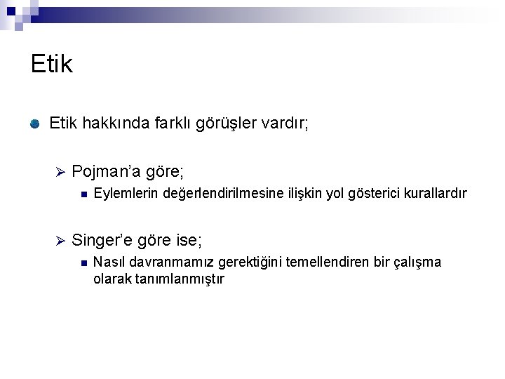 Etik hakkında farklı görüşler vardır; Ø Pojman’a göre; n Ø Eylemlerin değerlendirilmesine ilişkin yol