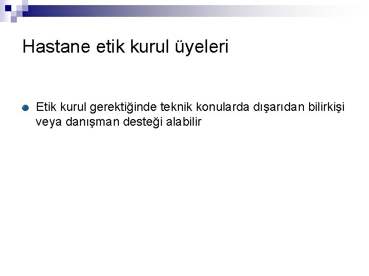 Hastane etik kurul üyeleri Etik kurul gerektiğinde teknik konularda dışarıdan bilirkişi veya danışman desteği