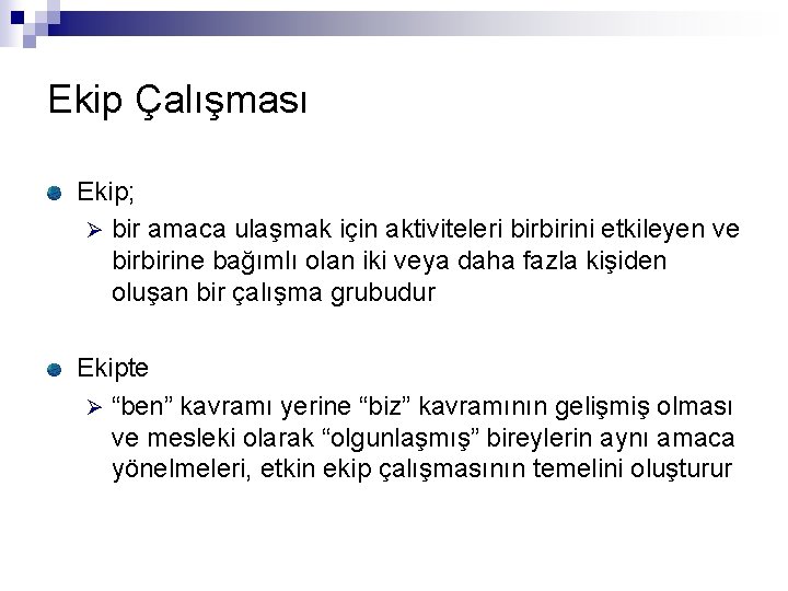 Ekip Çalışması Ekip; Ø bir amaca ulaşmak için aktiviteleri birbirini etkileyen ve birbirine bağımlı