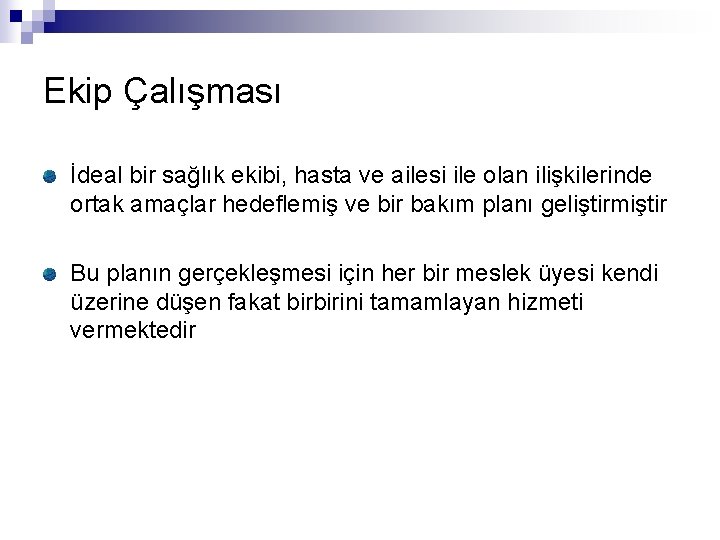 Ekip Çalışması İdeal bir sağlık ekibi, hasta ve ailesi ile olan ilişkilerinde ortak amaçlar