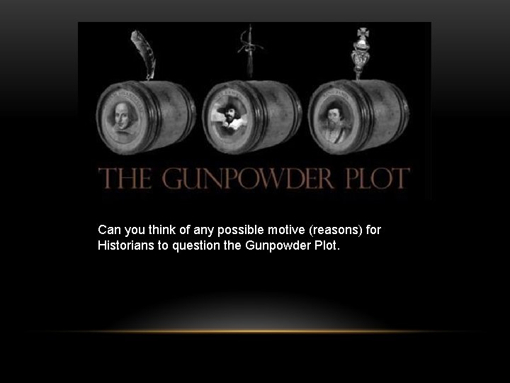Can you think of any possible motive (reasons) for Historians to question the Gunpowder