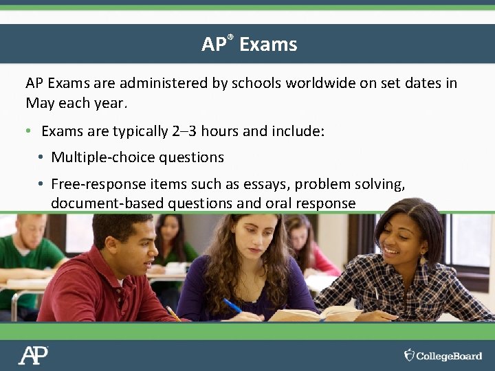 AP® Exams AP Exams are administered by schools worldwide on set dates in May