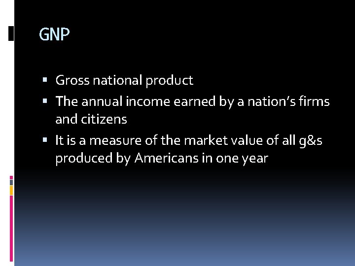 GNP Gross national product The annual income earned by a nation’s firms and citizens