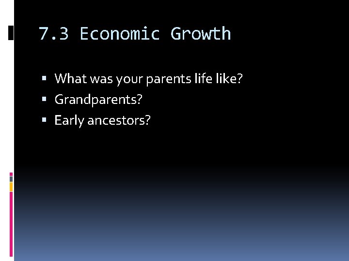 7. 3 Economic Growth What was your parents life like? Grandparents? Early ancestors? 