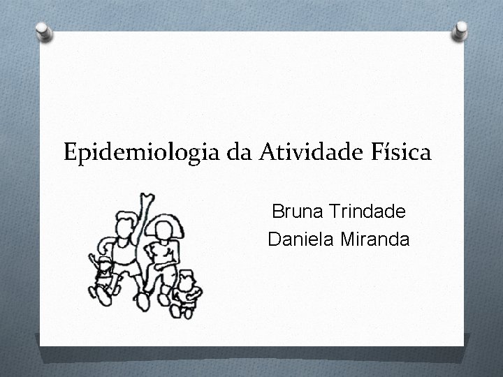 Epidemiologia da Atividade Física Bruna Trindade Daniela Miranda 