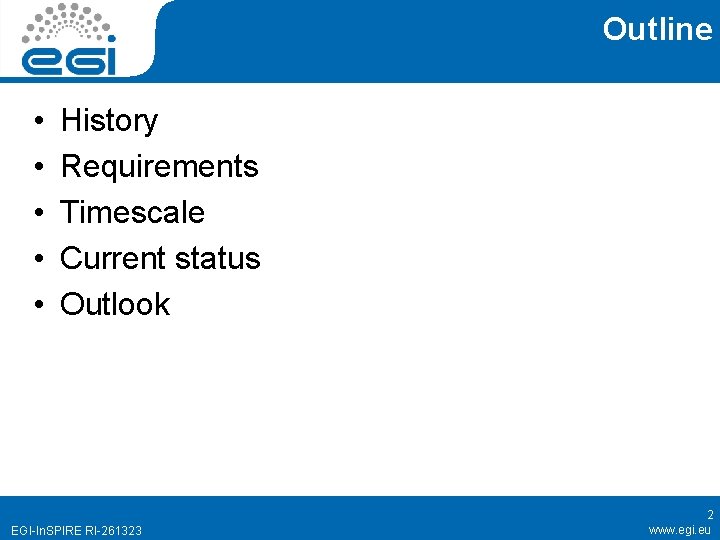 Outline • • • History Requirements Timescale Current status Outlook EGI-In. SPIRE RI-261323 2