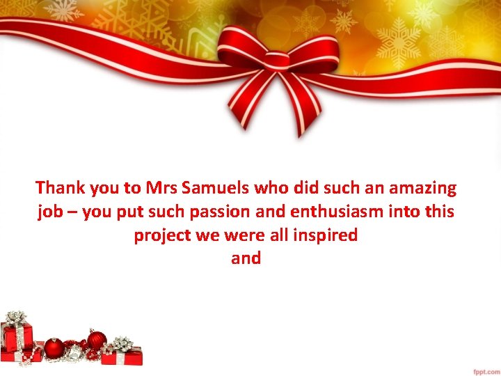 Thank you to Mrs Samuels who did such an amazing job – you put