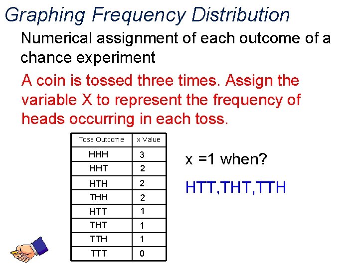 Graphing Frequency Distribution Numerical assignment of each outcome of a chance experiment A coin