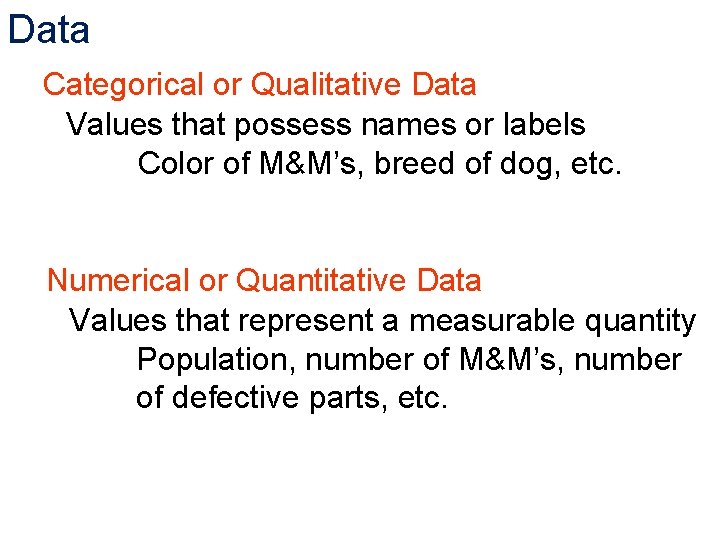 Data Categorical or Qualitative Data Values that possess names or labels Color of M&M’s,