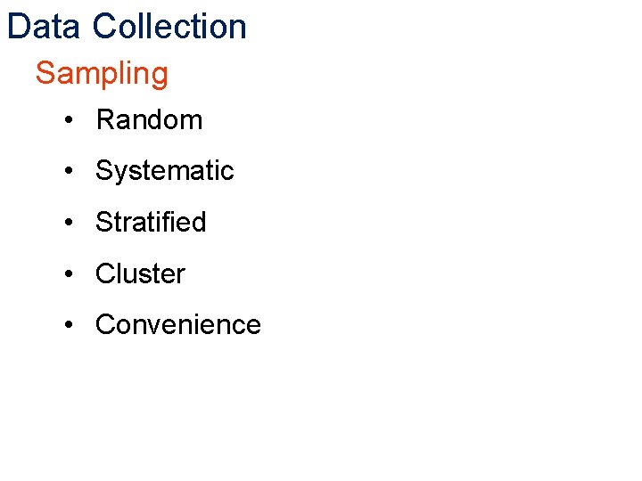 Data Collection Sampling • Random • Systematic • Stratified • Cluster • Convenience 