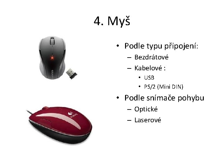 4. Myš • Podle typu připojení: – Bezdrátové – Kabelové : • USB •