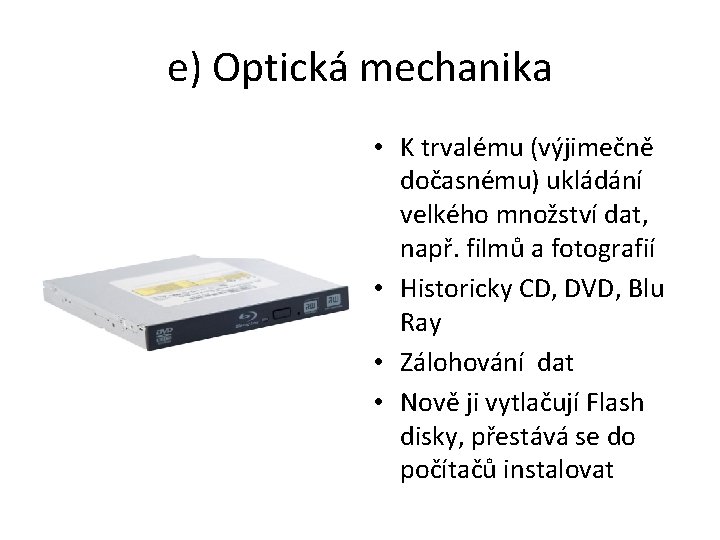 e) Optická mechanika • K trvalému (výjimečně dočasnému) ukládání velkého množství dat, např. filmů