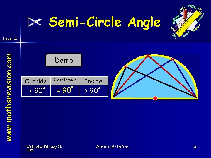 Semi-Circle Angle www. mathsrevision. com Level 4 x Demo Outside < 90 o Circumference