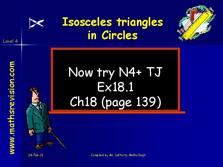 Isosceles triangles in Circles www. mathsrevision. com Level 4 Now try N 4+ TJ