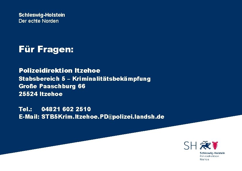 Schleswig-Holstein Der echte Norden Für Fragen: Polizeidirektion Itzehoe Stabsbereich 5 – Kriminalitätsbekämpfung Große Paaschburg