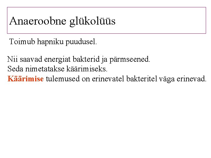 Anaeroobne glükolüüs Toimub hapniku puudusel. Nii saavad energiat bakterid ja pärmseened. Seda nimetatakse käärimiseks.
