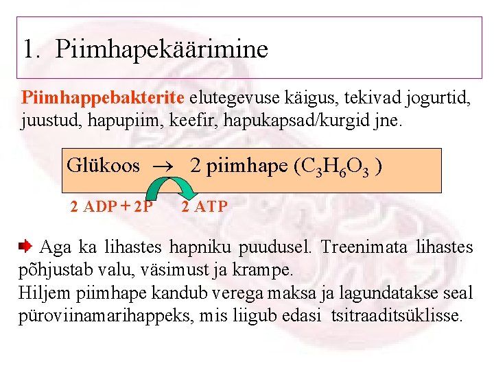 1. Piimhapekäärimine Piimhappebakterite elutegevuse käigus, tekivad jogurtid, juustud, hapupiim, keefir, hapukapsad/kurgid jne. Glükoos 2