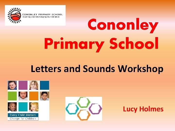 Cononley Primary School Letters and Sounds Workshop Lucy Holmes 