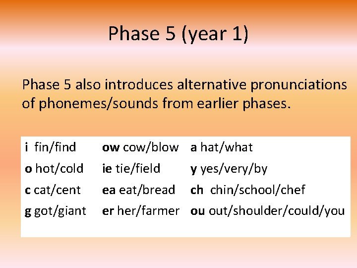 Phase 5 (year 1) Phase 5 also introduces alternative pronunciations of phonemes/sounds from earlier