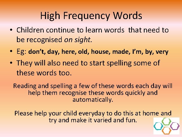High Frequency Words • Children continue to learn words that need to be recognised