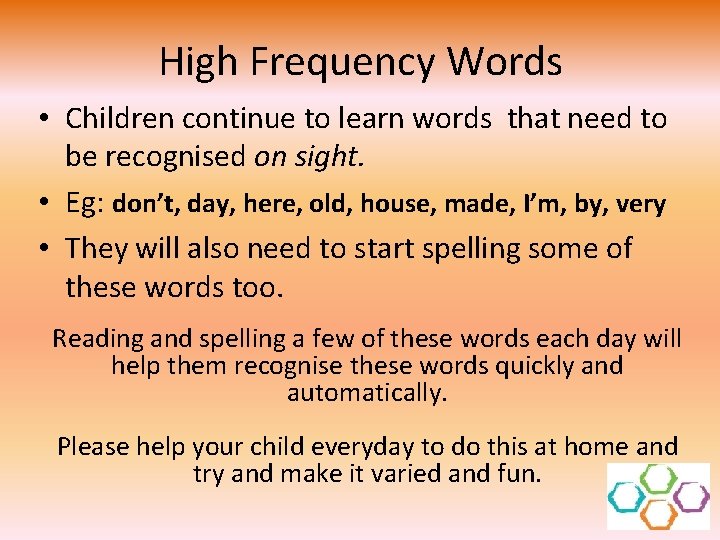 High Frequency Words • Children continue to learn words that need to be recognised